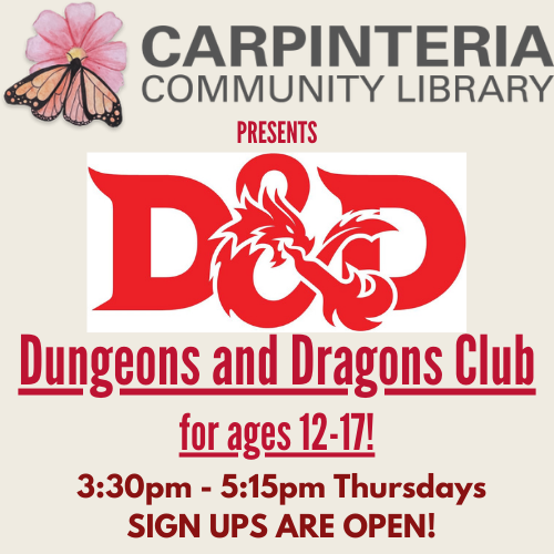 Dungeons and Dragons Club at Carpinteria Community Library! Sign up for next month now! This club is for ages 12-17 and runs Thursdays from 3:30pm to 5:15pm.
