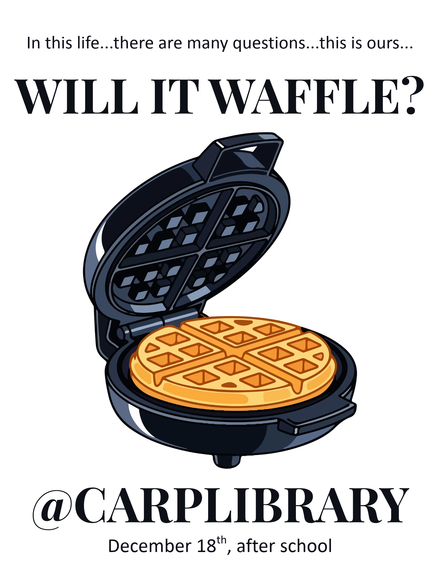 Join us December 18th after school at the library to celebrate the end of exams and answer life's biggest question: will it waffle? We will have a waffle iron, plenty of funny foods to put in it, and a fire extinguisher nearby. We hope to see you there! 